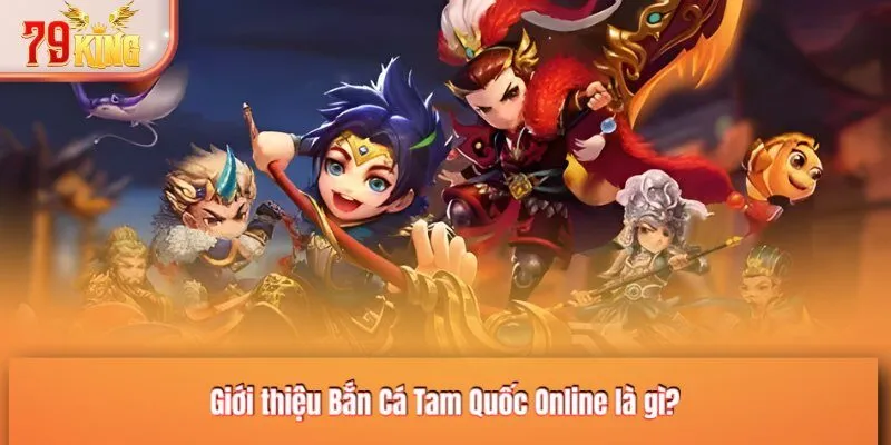 Giới thiệu Bắn Cá Tam Quốc Online là gì?