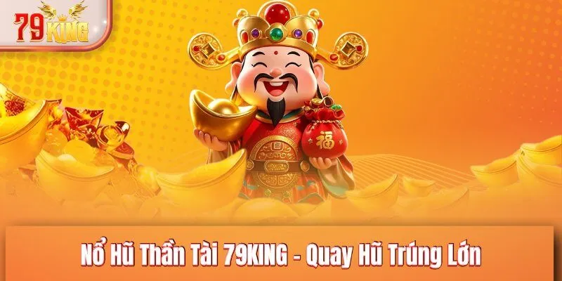 Nổ Hũ Thần Tài 79KING - Quay Hũ Trúng Lớn